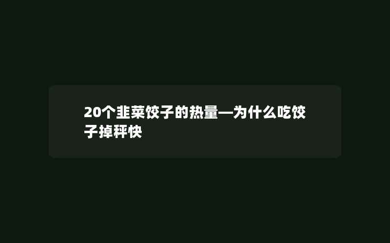 20个韭菜饺子的热量—为什么吃饺子掉秤快