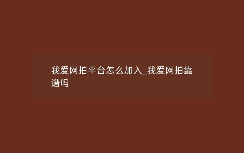 我爱网拍平台怎么加入_我爱网拍靠谱吗