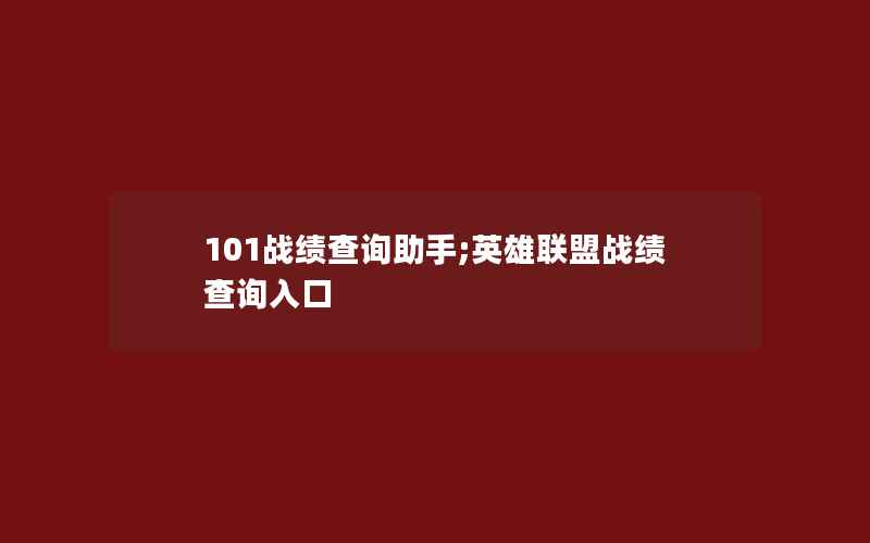 101战绩查询助手;英雄联盟战绩查询入口