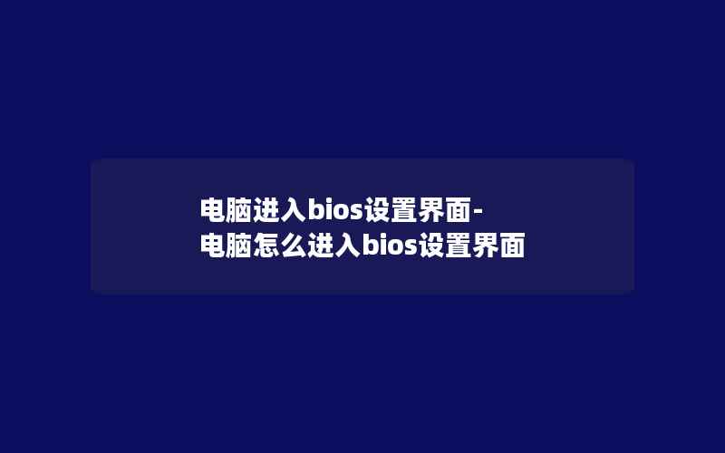 电脑进入bios设置界面-电脑怎么进入bios设置界面