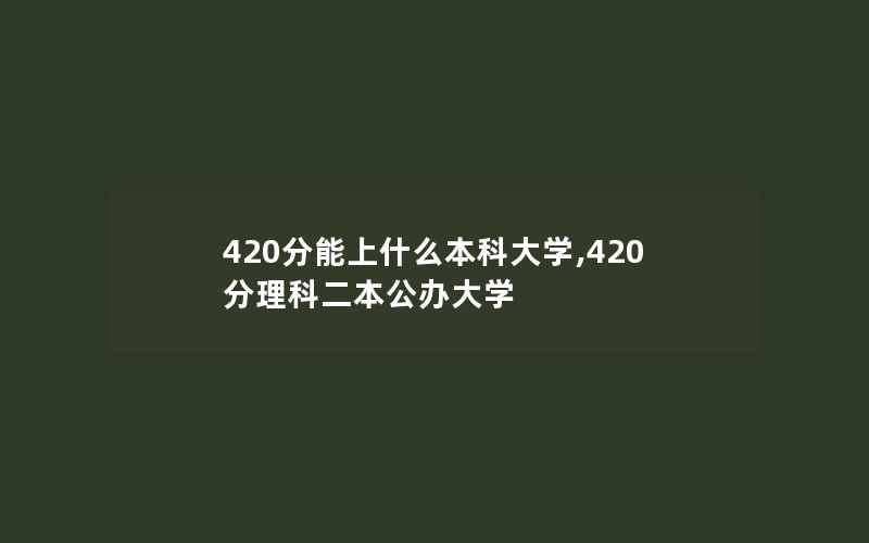 420分能上什么本科大学,420分理科二本公办大学