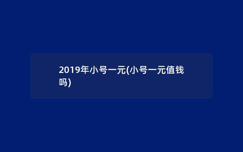 2019年小号一元(小号一元值钱吗)