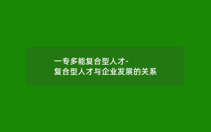 一专多能复合型人才-复合型人才与企业发展的关系