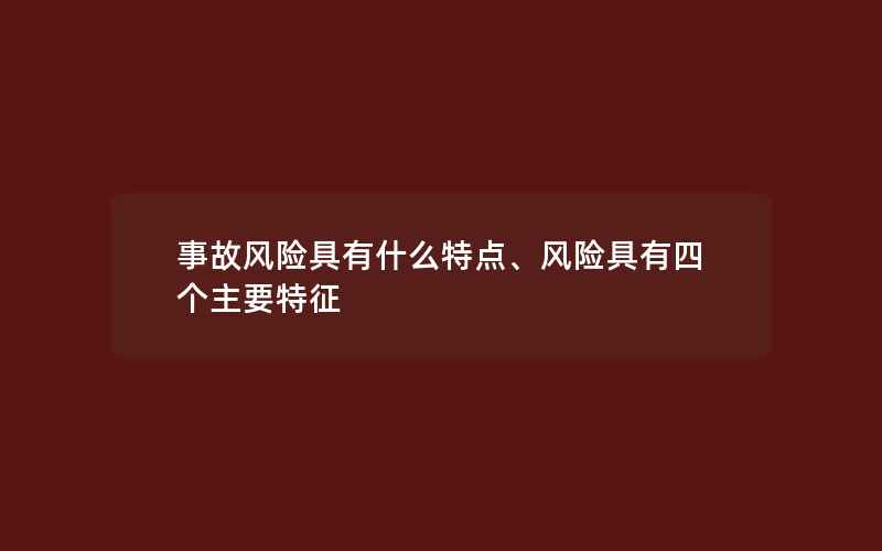 事故风险具有什么特点、风险具有四个主要特征