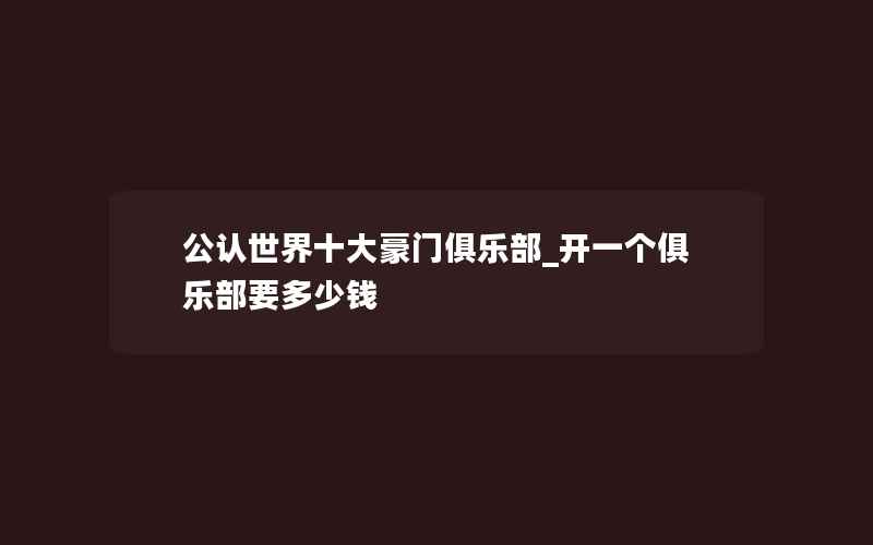 公认世界十大豪门俱乐部_开一个俱乐部要多少钱