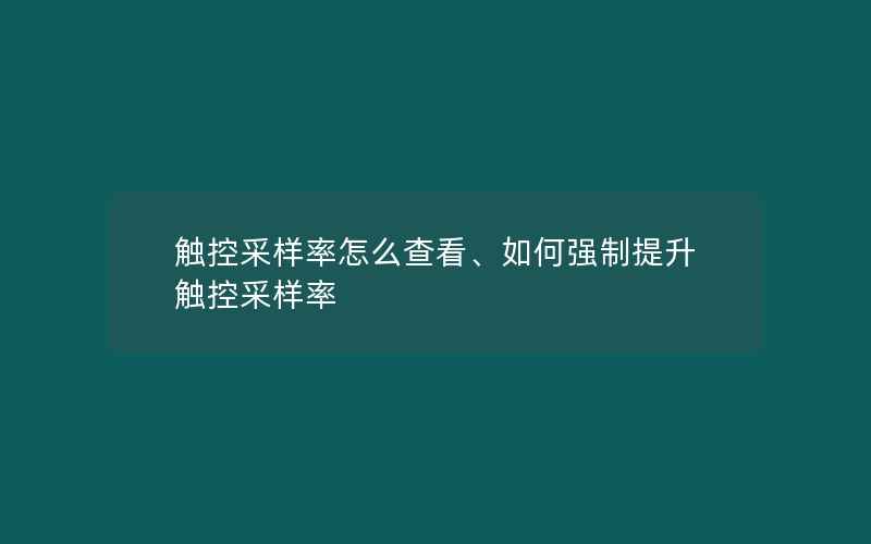 触控采样率怎么查看、如何强制提升触控采样率