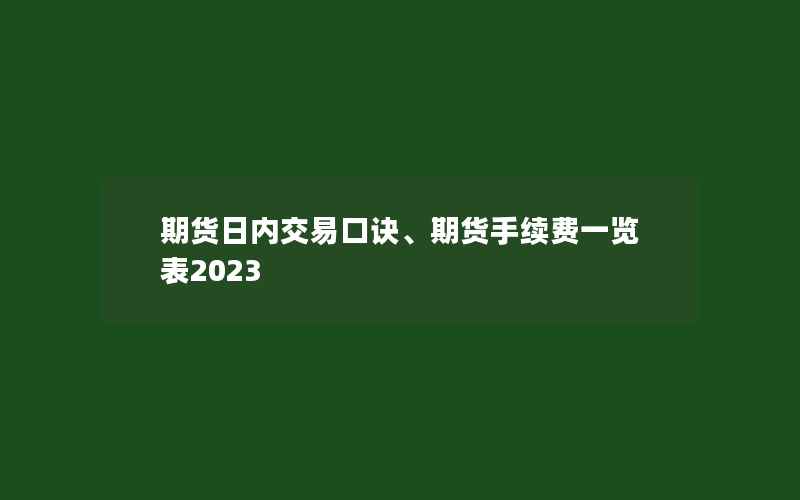 期货日内交易口诀、期货手续费一览表2023