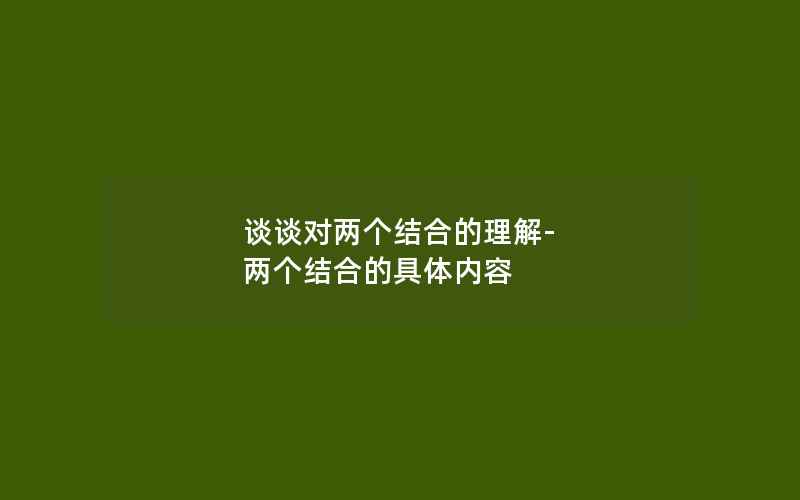 谈谈对两个结合的理解-两个结合的具体内容