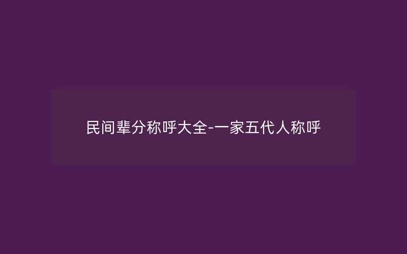 民间辈分称呼大全-一家五代人称呼