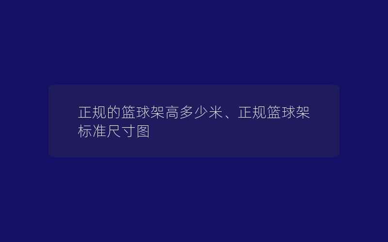 正规的篮球架高多少米、正规篮球架标准尺寸图