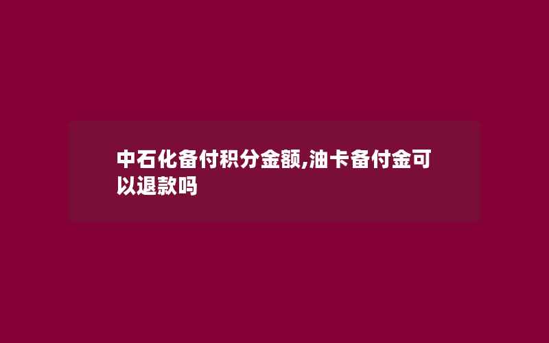 中石化备付积分金额,油卡备付金可以退款吗