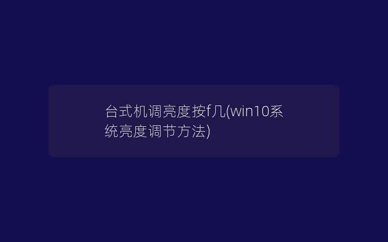 台式机调亮度按f几(win10系统亮度调节方法)