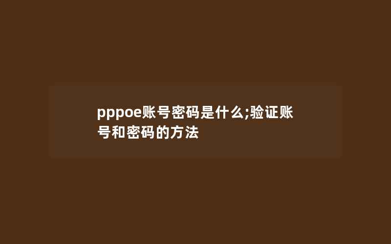 pppoe账号密码是什么;验证账号和密码的方法