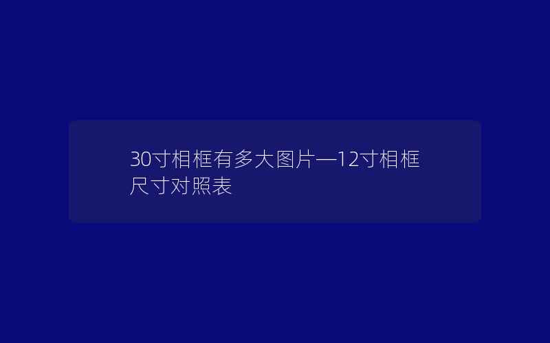 30寸相框有多大图片—12寸相框尺寸对照表