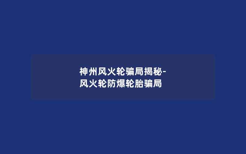 神州风火轮骗局揭秘-风火轮防爆轮胎骗局