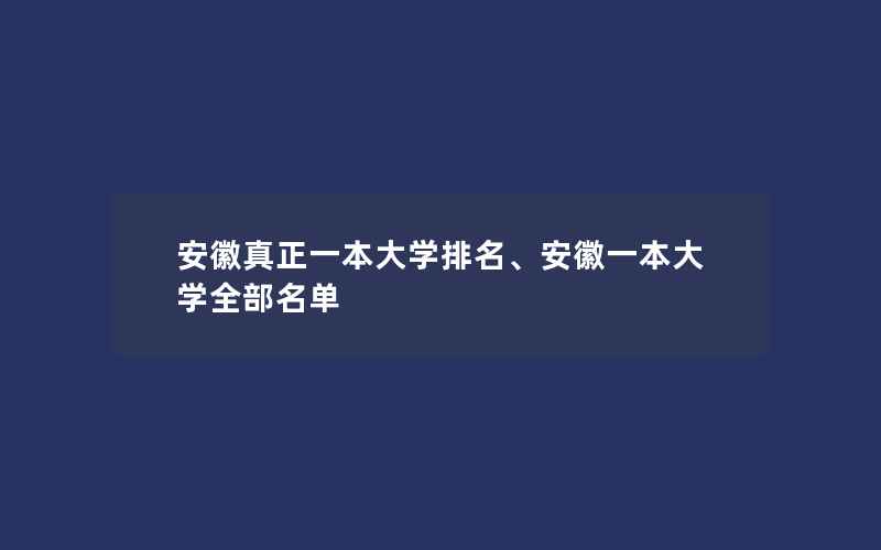 安徽真正一本大学排名、安徽一本大学全部名单