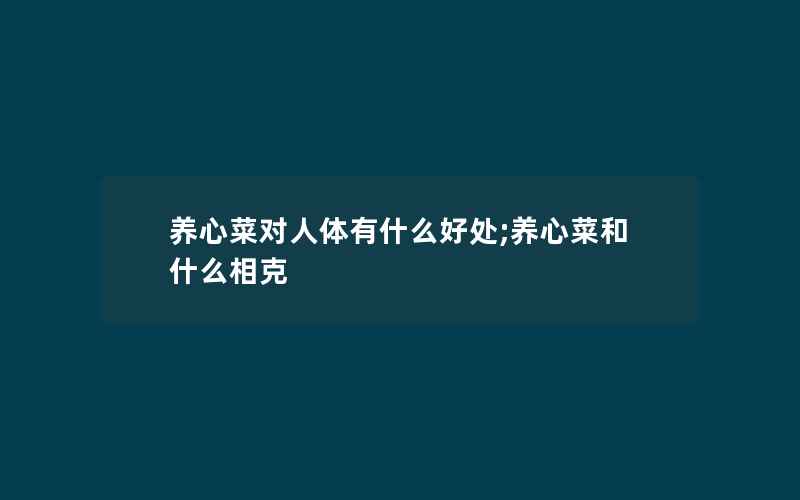 养心菜对人体有什么好处;养心菜和什么相克