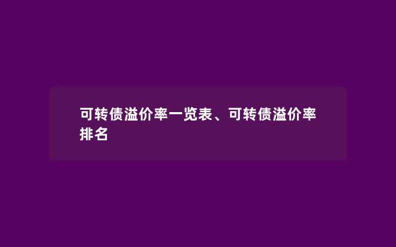 可转债溢价率一览表、可转债溢价率排名