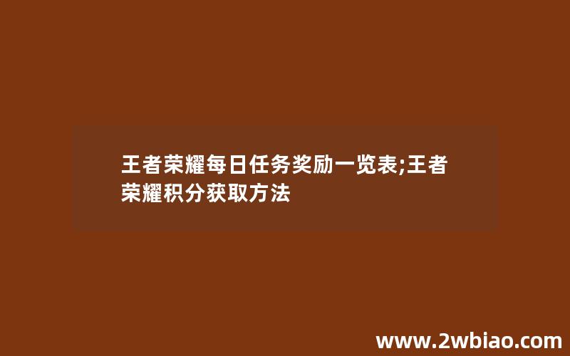 王者荣耀每日任务奖励一览表;王者荣耀积分获取方法