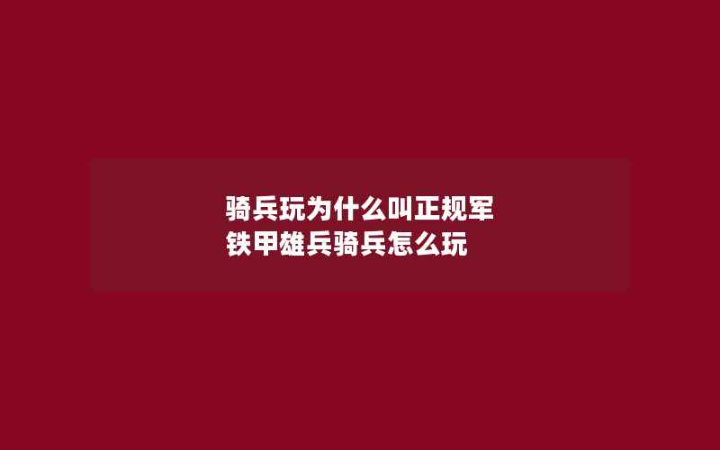 骑兵玩为什么叫正规军 铁甲雄兵骑兵怎么玩