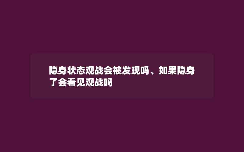 隐身状态观战会被发现吗、如果隐身了会看见观战吗