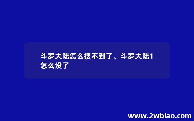 斗罗大陆怎么搜不到了、斗罗大陆1怎么没了