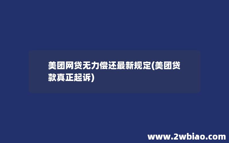 美团网贷无力偿还最新规定(美团贷款真正起诉)