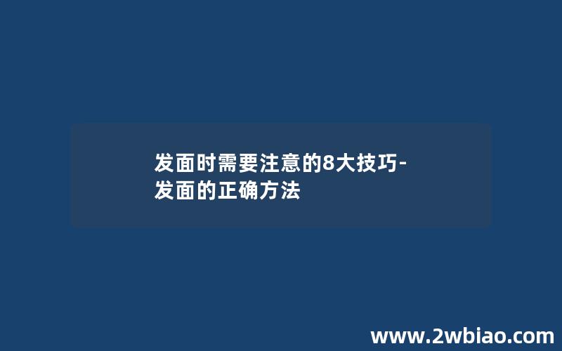 发面时需要注意的8大技巧-发面的正确方法