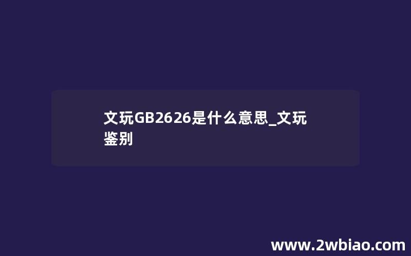 文玩GB2626是什么意思_文玩鉴别