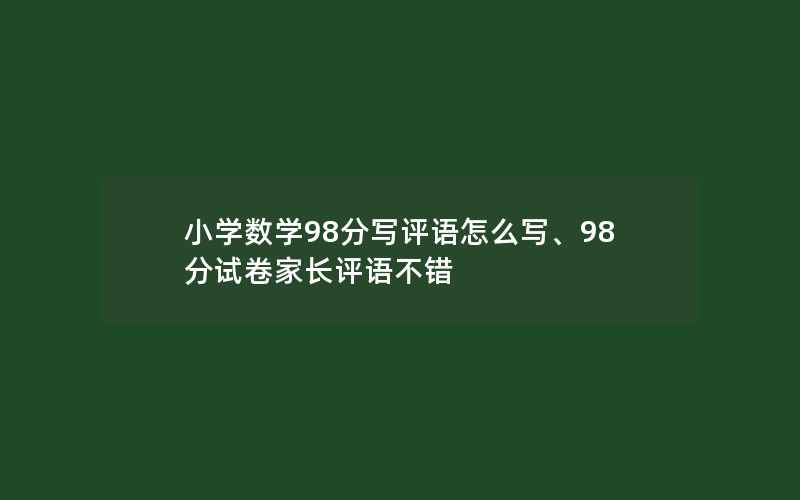 小学数学98分写评语怎么写、98分试卷家长评语不错