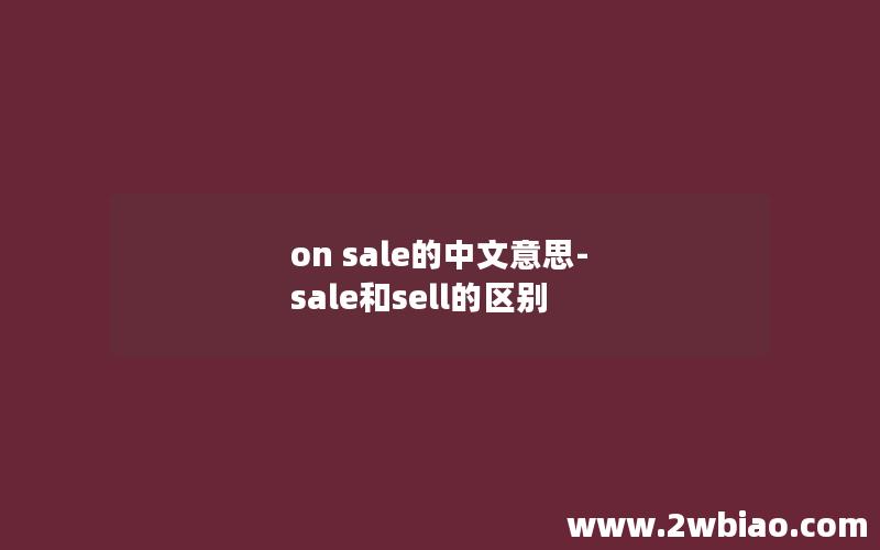 on sale的中文意思-sale和sell的区别