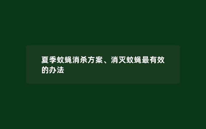 夏季蚊蝇消杀方案、消灭蚊蝇最有效的办法