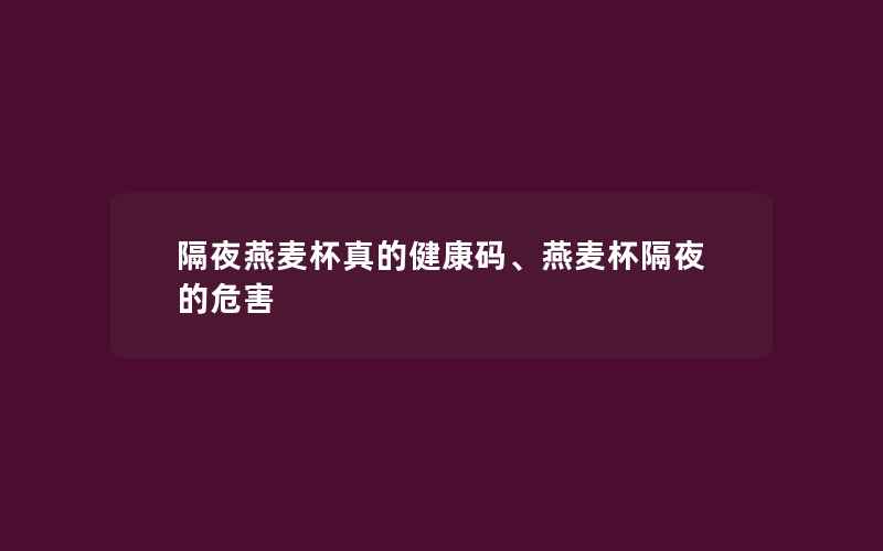 隔夜燕麦杯真的健康码、燕麦杯隔夜的危害