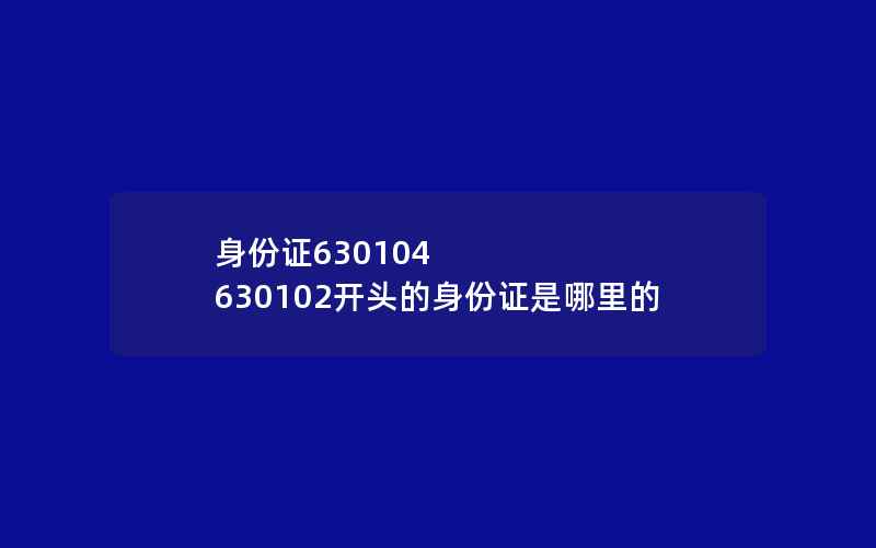 身份证630104 630102开头的身份证是哪里的