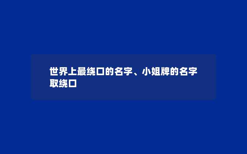 世界上最绕口的名字、小姐牌的名字取绕口