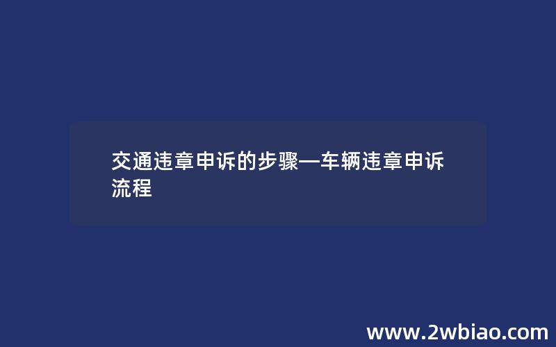 交通违章申诉的步骤—车辆违章申诉流程